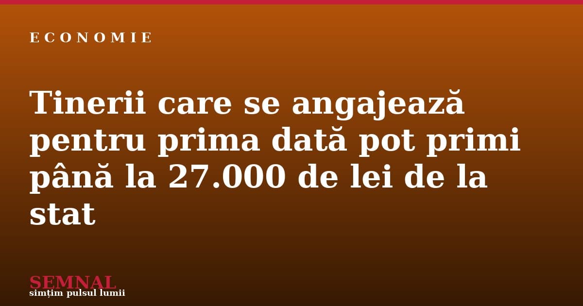 tinerii-care-se-angajeaza-pentru-prima-data-pot-primi-pana-la-27-000-de-lei-de-la-stat