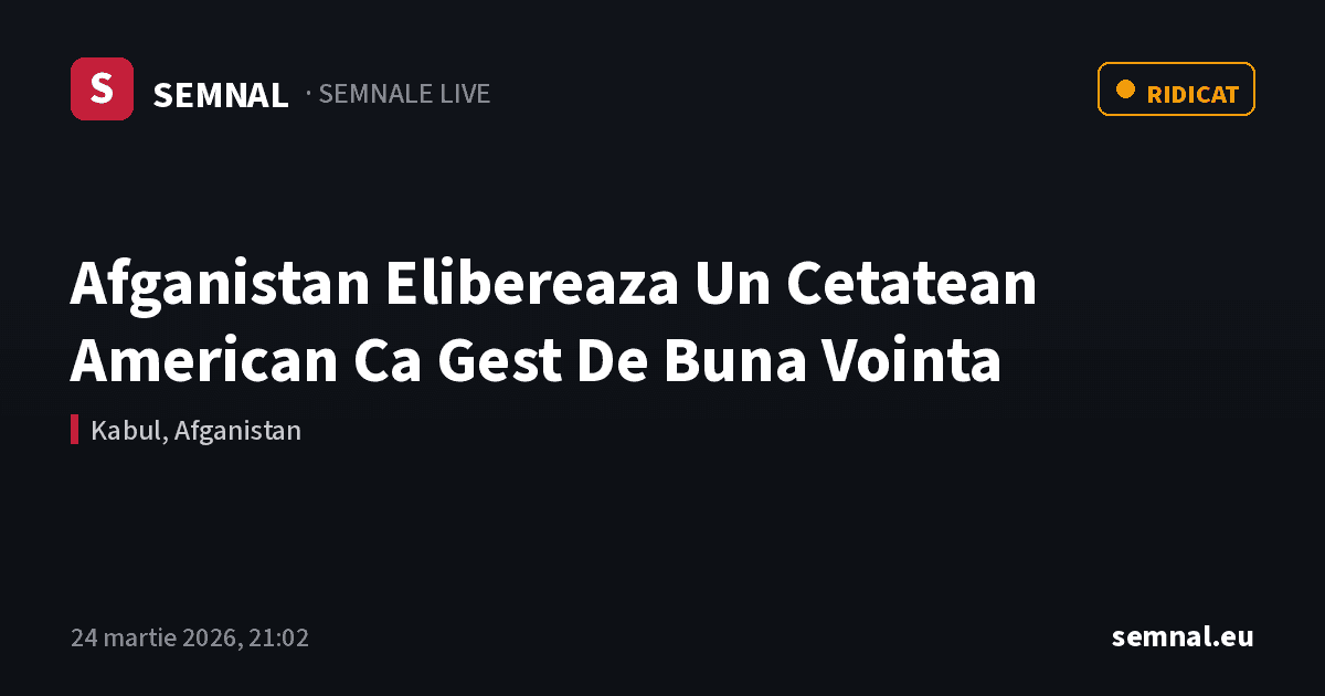 Afganistan Elibereaza Un Cetatean American Ca Gest De Buna Vointa — Semnale