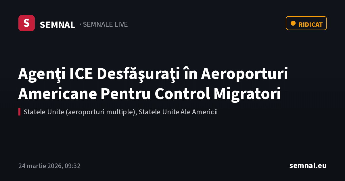 Agenţi ICE Desfăşuraţi în Aeroporturi Americane Pentru Control Migratori — Semnale