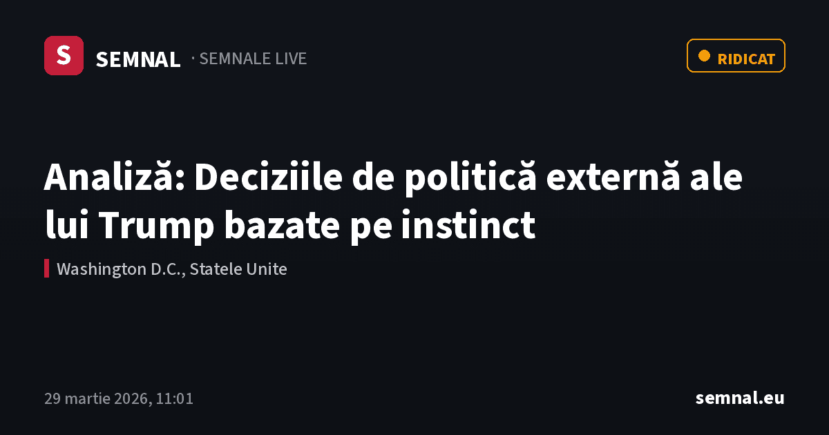 Analiză: Deciziile de politică externă ale lui Trump bazate pe instinct — Semnale