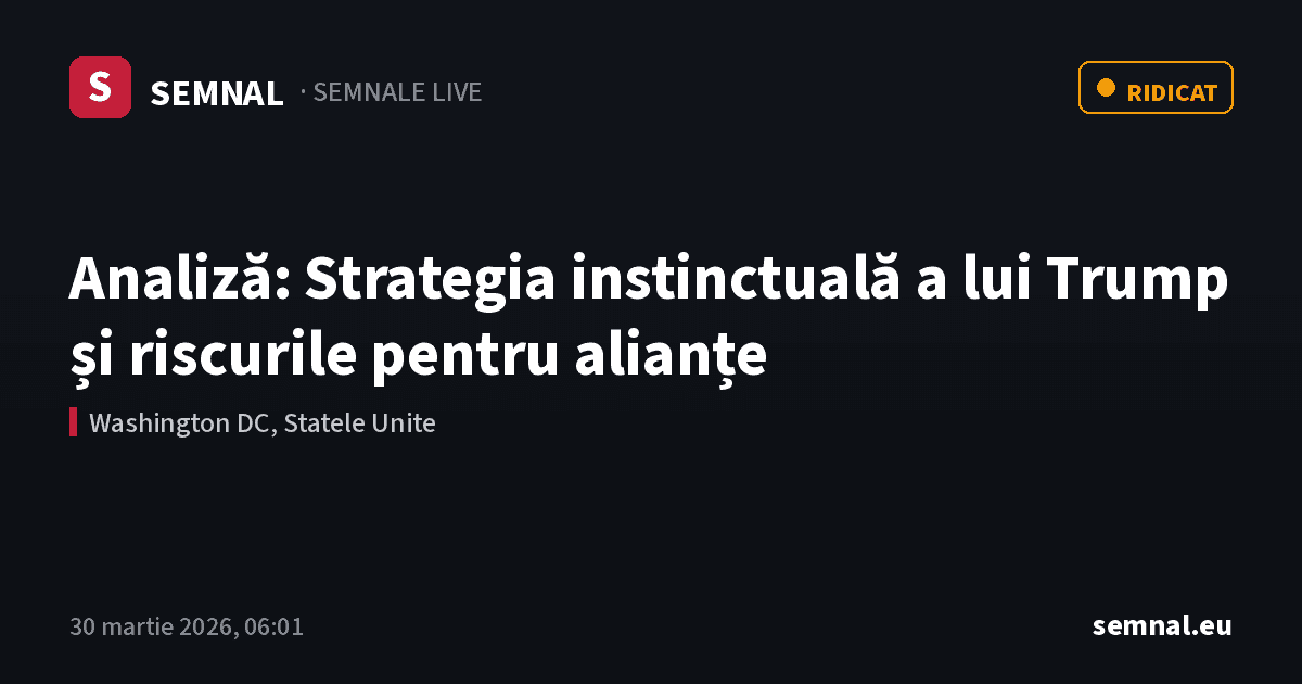 Analiză: Strategia instinctuală a lui Trump și riscurile pentru alianțe — Semnale