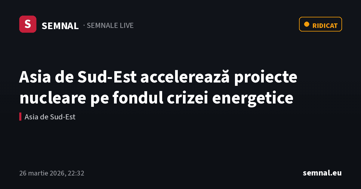 Asia de Sud-Est accelerează proiecte nucleare pe fondul crizei energetice — Semnale