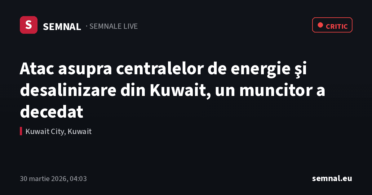 Atac asupra centralelor de energie şi desalinizare din Kuwait, un muncitor a decedat — Semnale