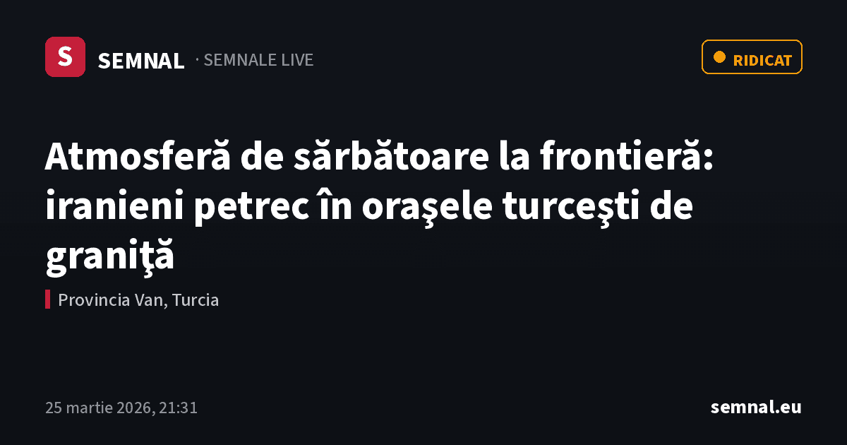 Atmosferă de sărbătoare la frontieră: iranieni petrec în oraşele turceşti de graniţă — Semnale