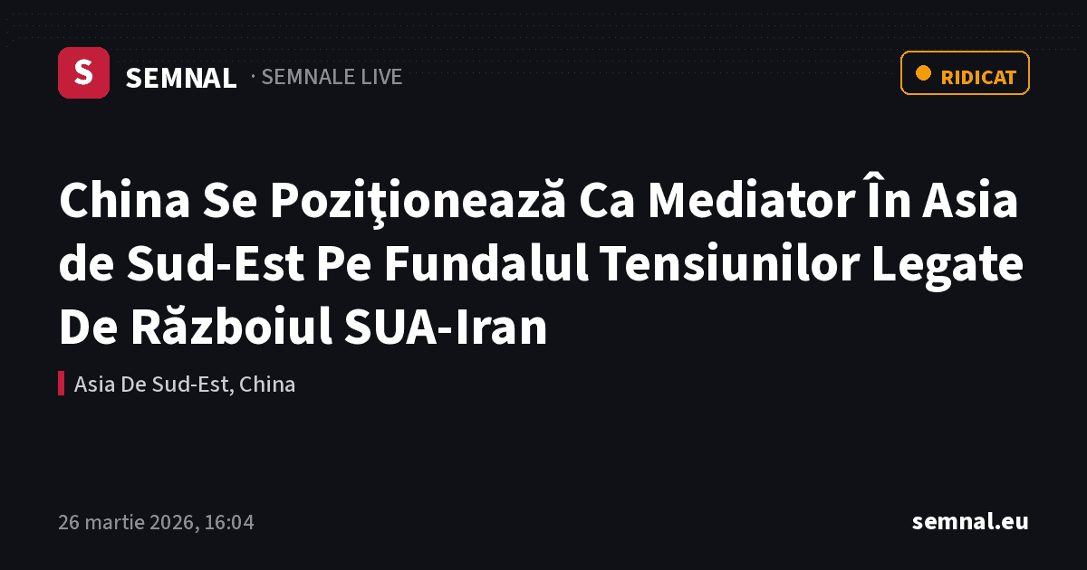 China Se Poziţionează Ca Mediator În Asia de Sud‑Est Pe Fundalul Tensiunilor Legate De Războiul SUA‑ — Semnale