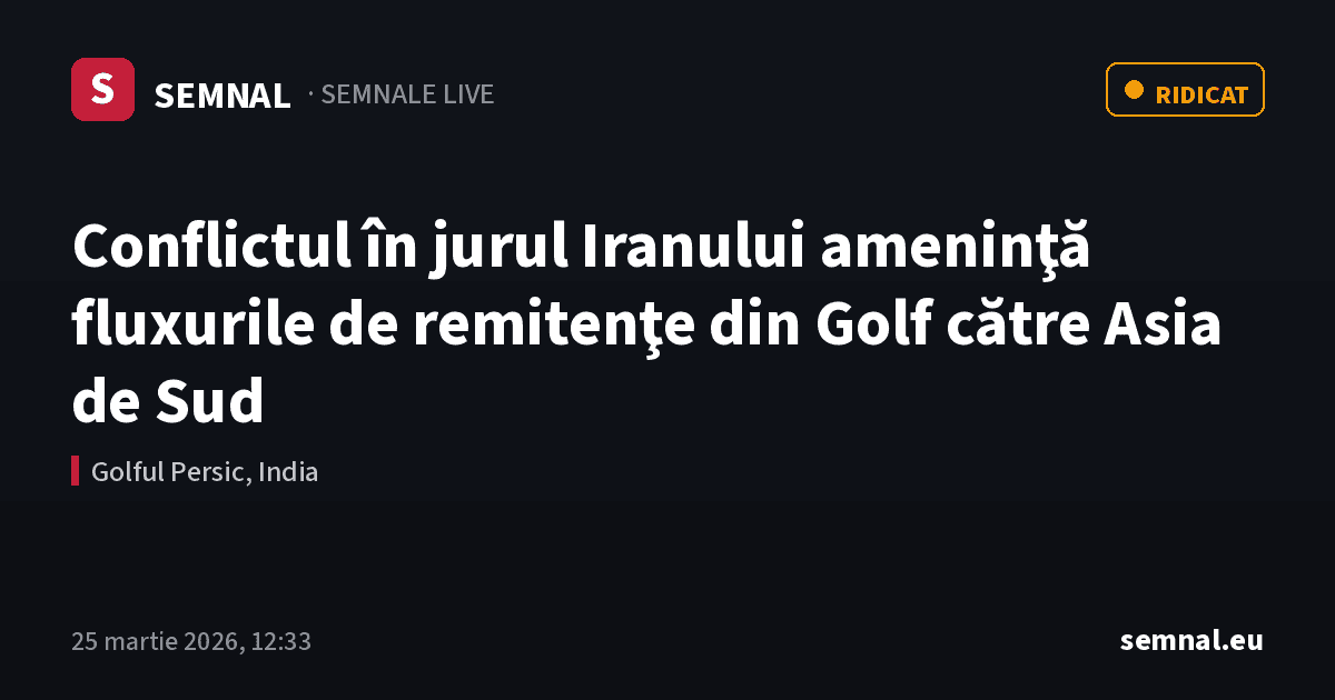 Conflictul în jurul Iranului ameninţă fluxurile de remitenţe din Golf către Asia de Sud — Semnale