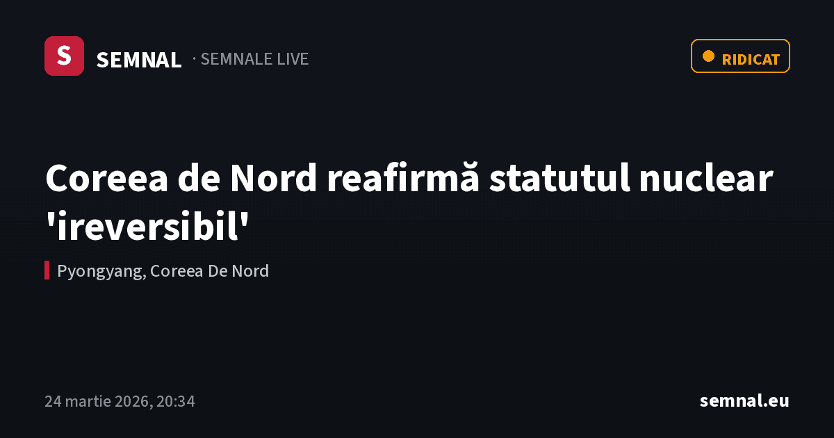 Coreea de Nord reafirmă statutul nuclear 'ireversibil' — Semnale