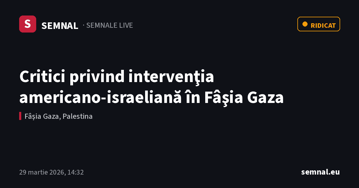 Critici privind intervenţia americano-israeliană în Fâşia Gaza — Semnale