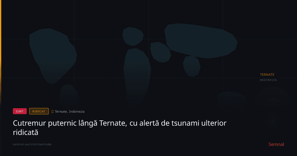 Cutremur puternic lângă Ternate, cu alertă de tsunami ulterior ridicată — Semnale