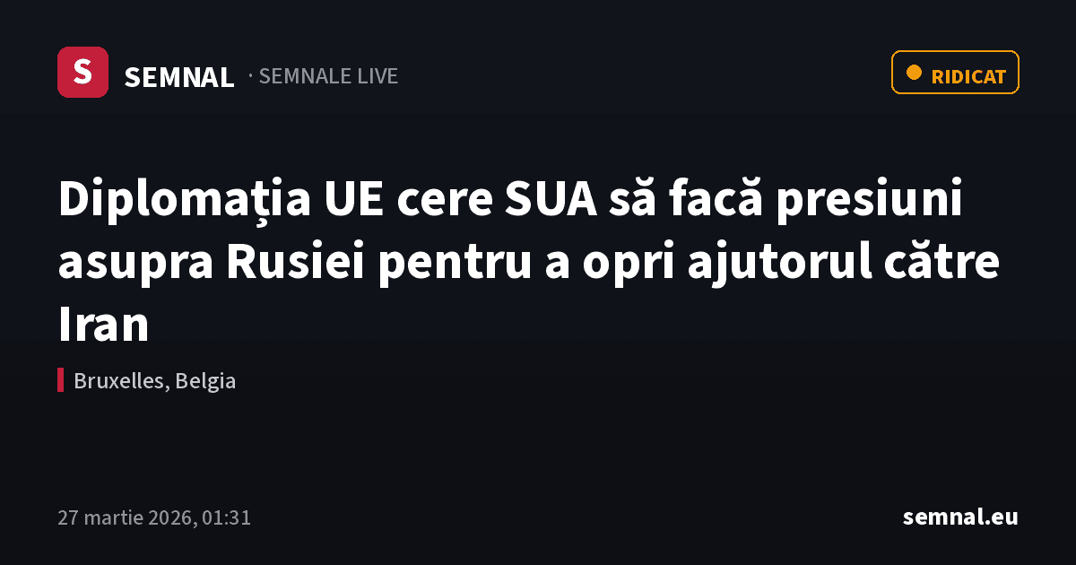 Diplomația UE cere SUA să facă presiuni asupra Rusiei pentru a opri ajutorul către Iran — Semnale