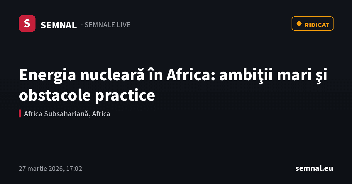 Energia nucleară în Africa: ambiţii mari şi obstacole practice — Semnale