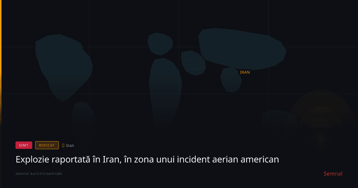 Explozie raportată în Iran, în zona unui incident aerian american — Semnale