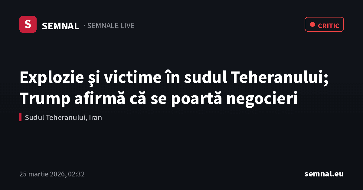 Explozie şi victime în sudul Teheranului; Trump afirmă că se poartă negocieri — Semnale