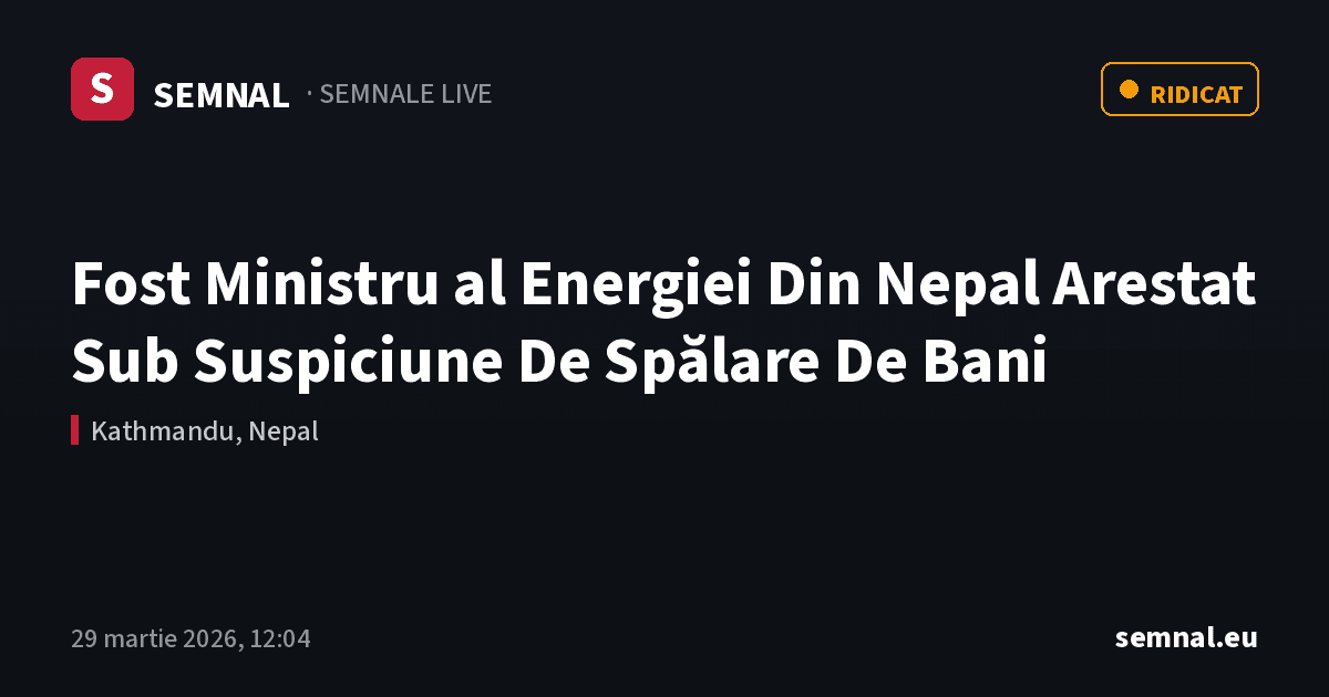 Fost Ministru al Energiei Din Nepal Arestat Sub Suspiciune De Spălare De Bani — Semnale