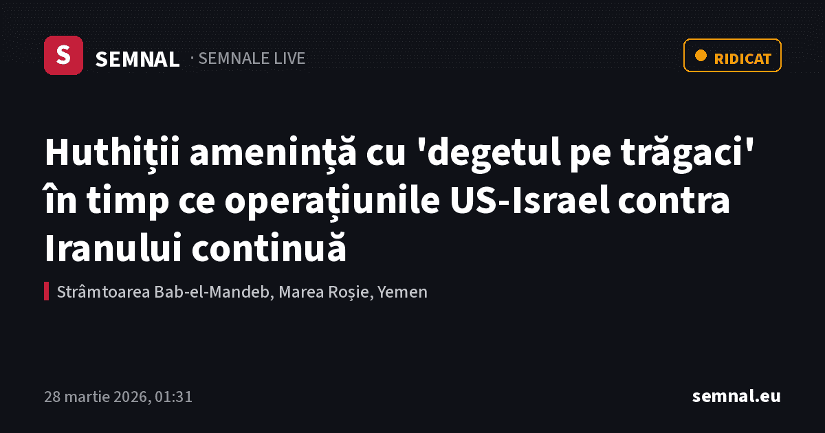 Huthiții amenință cu 'degetul pe trăgaci' în timp ce operațiunile US-Israel contra Iranului continuă — Semnale