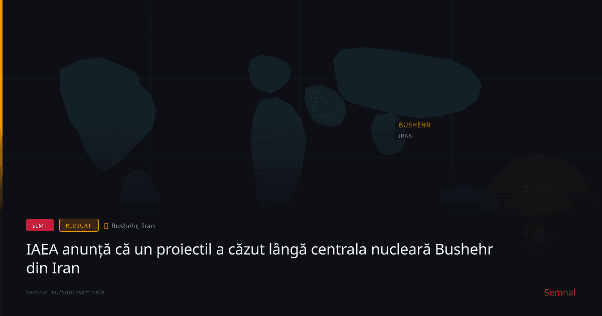 IAEA anunță că un proiectil a căzut lângă centrala nucleară Bushehr din Iran — Semnale
