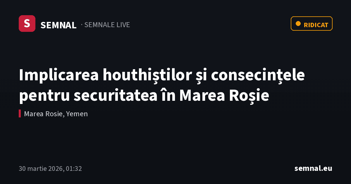 Implicarea houthiștilor și consecințele pentru securitatea în Marea Roșie — Semnale