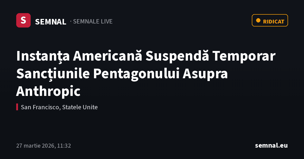 Instanța Americană Suspendă Temporar Sancțiunile Pentagonului Asupra Anthropic — Semnale