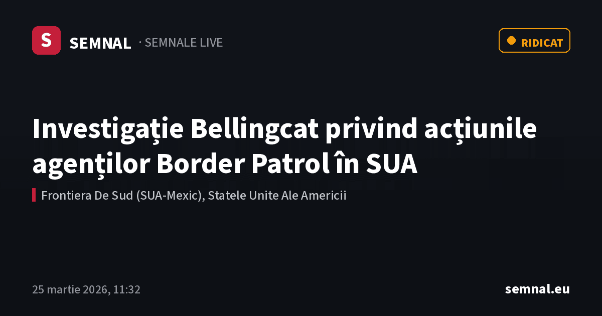 Investigație Bellingcat privind acțiunile agenților Border Patrol în SUA — Semnale
