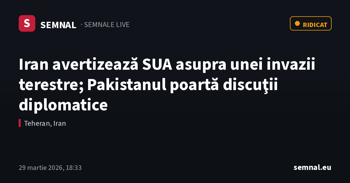 Iran avertizează SUA asupra unei invazii terestre; Pakistanul poartă discuţii diplomatice — Semnale
