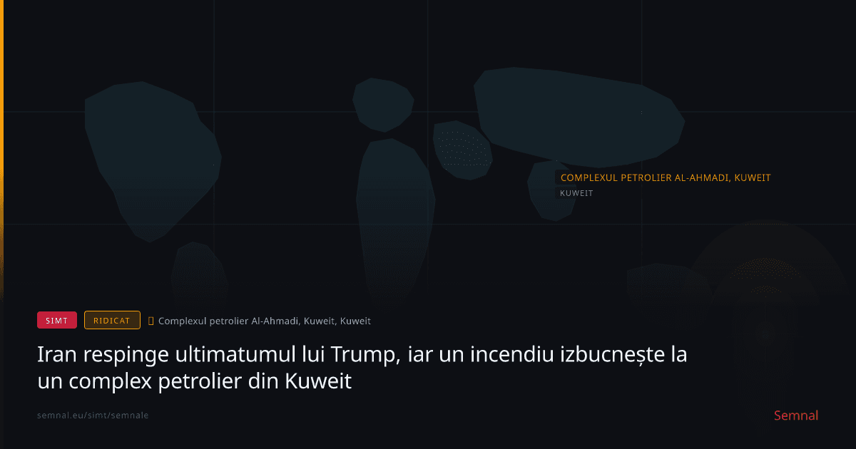 Iran respinge ultimatumul lui Trump, iar un incendiu izbucnește la un complex petrolier din Kuweit — Semnale