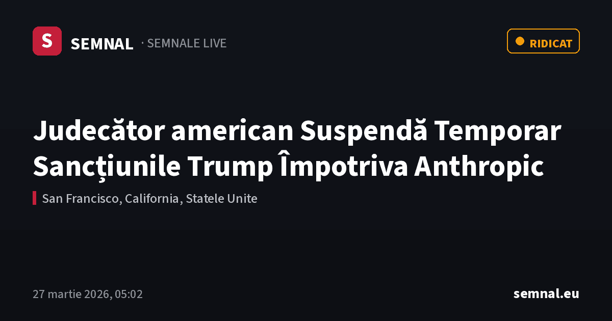 Judecător american Suspendă Temporar Sancțiunile Trump Împotriva Anthropic — Semnale