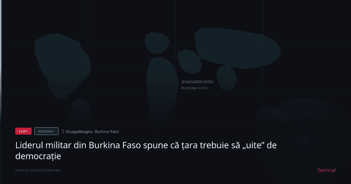Liderul militar din Burkina Faso spune că țara trebuie să „uite” de democrație — Semnale