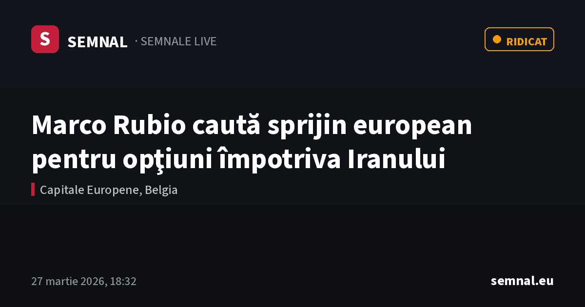 Marco Rubio caută sprijin european pentru opţiuni împotriva Iranului — Semnale