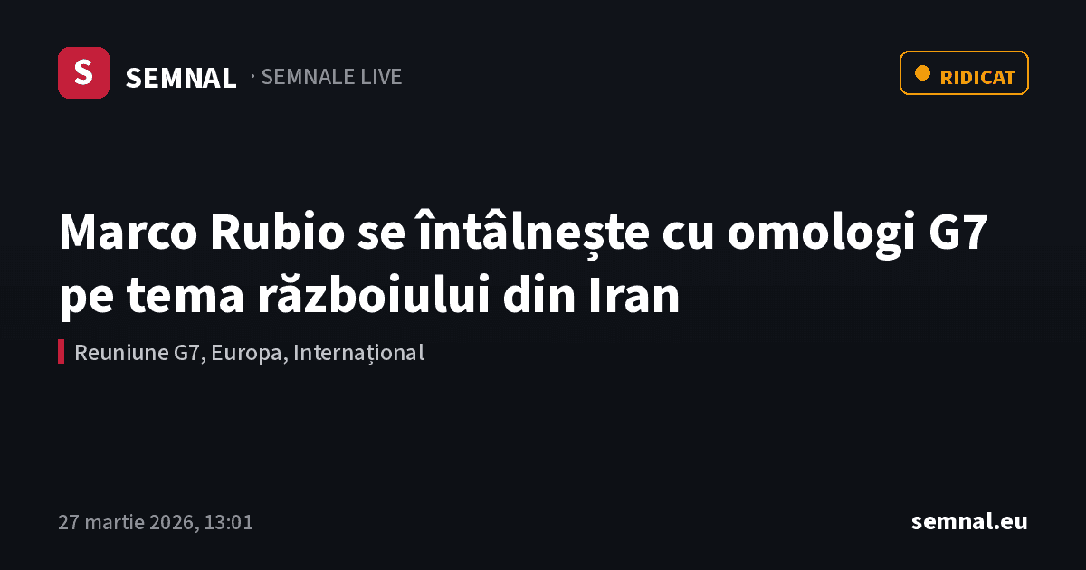 Marco Rubio se întâlnește cu omologi G7 pe tema războiului din Iran — Semnale