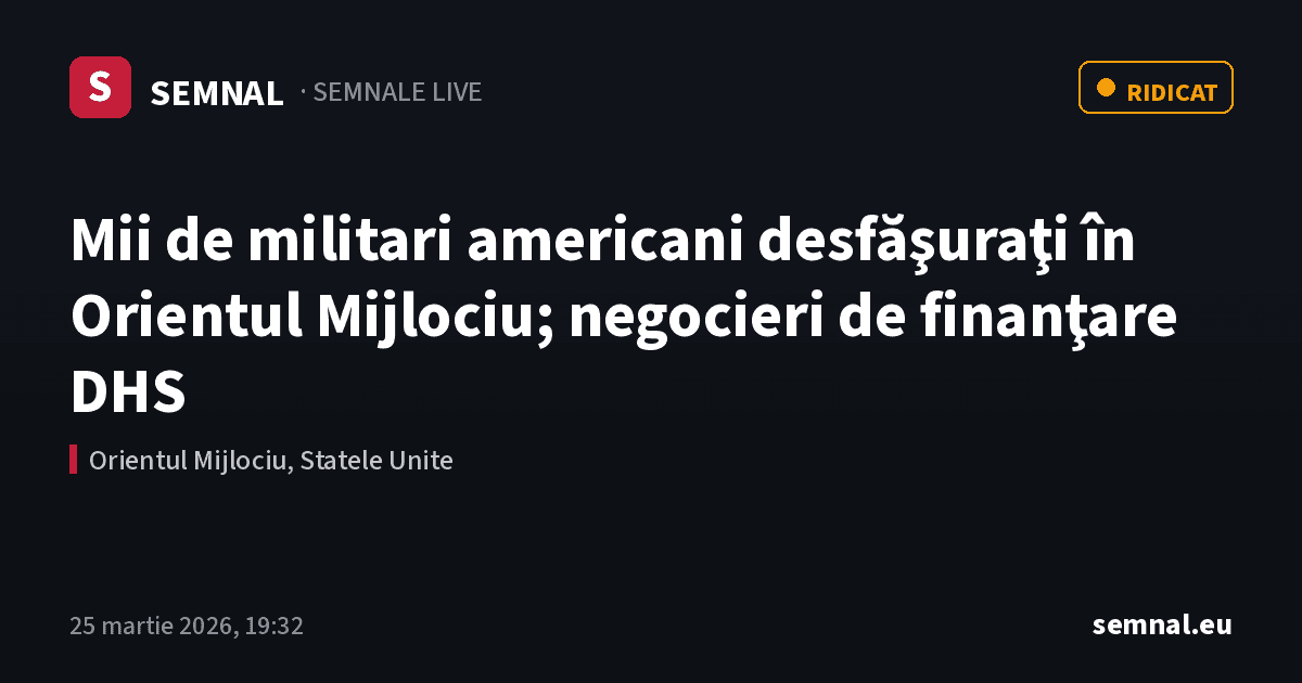 Mii de militari americani desfăşuraţi în Orientul Mijlociu; negocieri de finanţare DHS — Semnale
