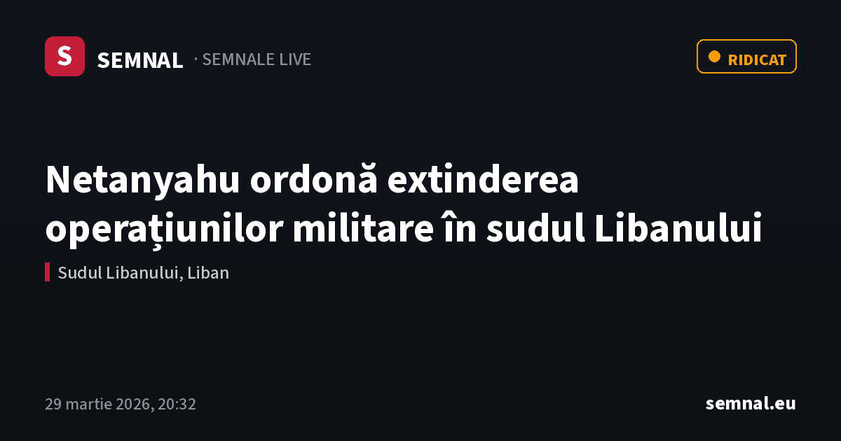 Netanyahu ordonă extinderea operațiunilor militare în sudul Libanului — Semnale