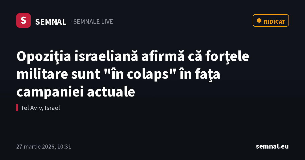 Opoziţia israeliană afirmă că forţele militare sunt "în colaps" în faţa campaniei actuale — Semnale