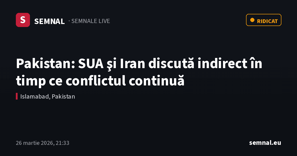 Pakistan: SUA şi Iran discută indirect în timp ce conflictul continuă — Semnale