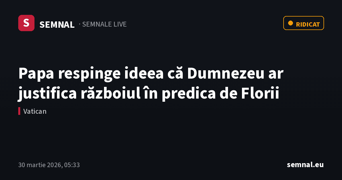 Papa respinge ideea că Dumnezeu ar justifica războiul în predica de Florii — Semnale