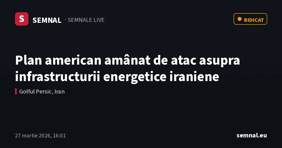 Plan american amânat de atac asupra infrastructurii energetice iraniene — Semnale