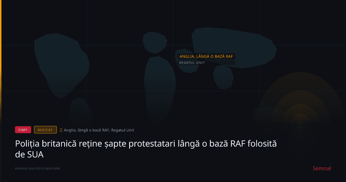 Poliția britanică reține șapte protestatari lângă o bază RAF folosită de SUA — Semnale
