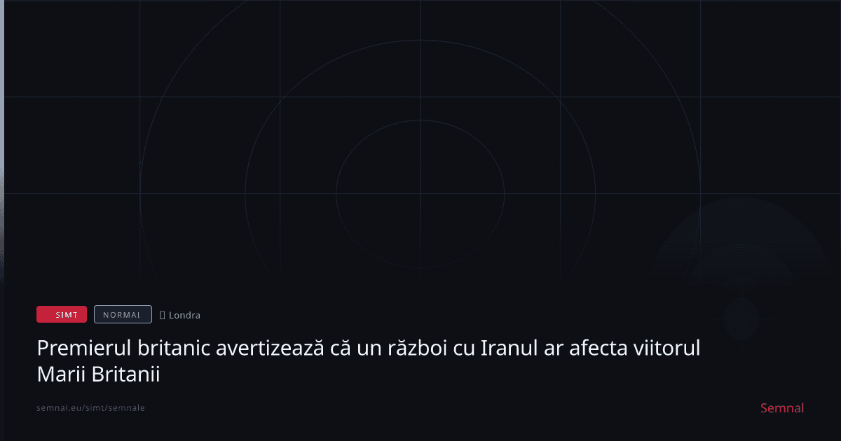 Premierul britanic avertizează că un război cu Iranul ar afecta viitorul Marii Britanii — Semnale