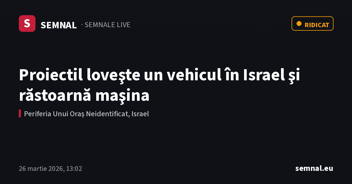 Proiectil loveşte un vehicul în Israel şi răstoarnă maşina — Semnale