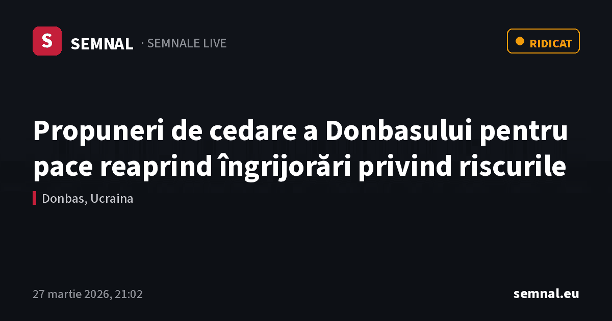 Propuneri de cedare a Donbasului pentru pace reaprind îngrijorări privind riscurile — Semnale