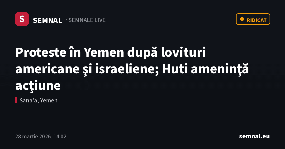 Proteste în Yemen după lovituri americane şi israeliene; Huti ameninţă acţiune — Semnale