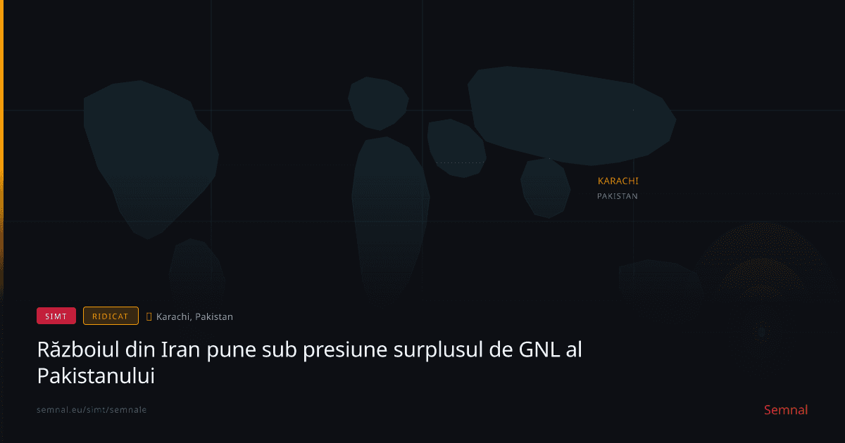 Războiul din Iran pune sub presiune surplusul de GNL al Pakistanului — Semnale