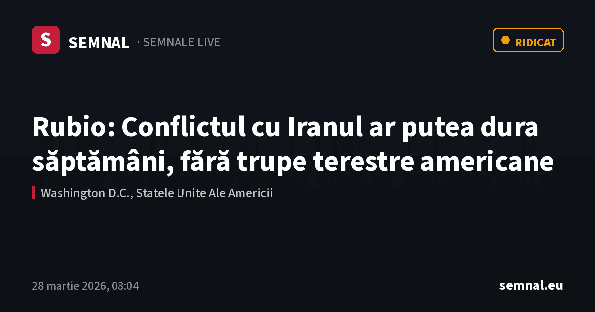 Rubio: Conflictul cu Iranul ar putea dura săptămâni, fără trupe terestre americane — Semnale