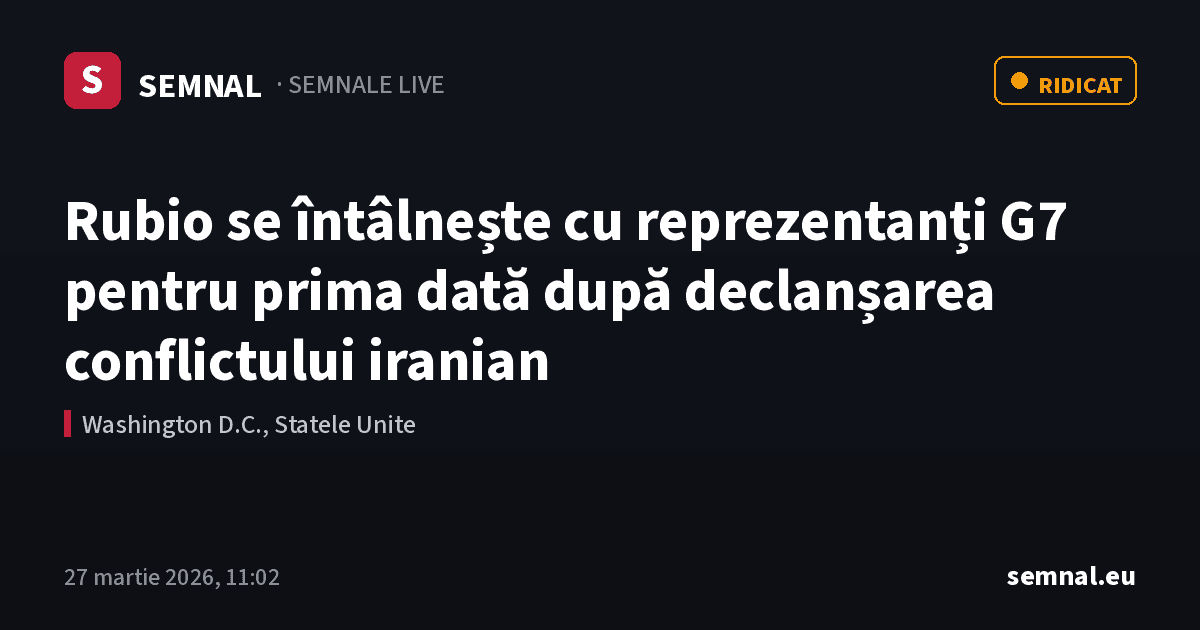 Rubio se întâlnește cu reprezentanți G7 pentru prima dată după declanșarea conflictului iranian — Semnale