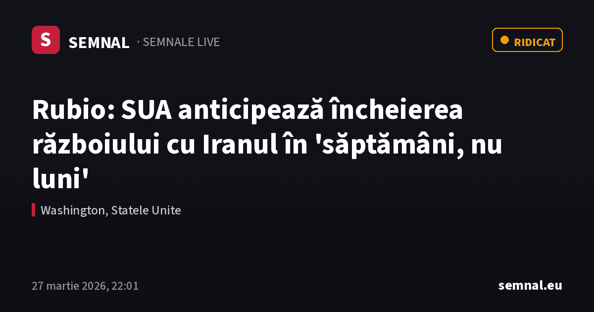 Rubio: SUA anticipează încheierea războiului cu Iranul în 'săptămâni, nu luni' — Semnale