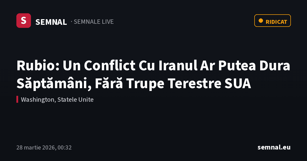Rubio: Un Conflict Cu Iranul Ar Putea Dura Săptămâni, Fără Trupe Terestre SUA — Semnale