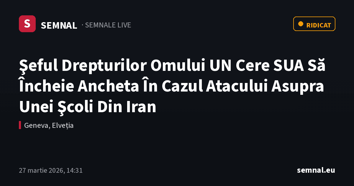 Şeful Drepturilor Omului UN Cere SUA Să Încheie Ancheta În Cazul Atacului Asupra Unei Şcoli Din Iran — Semnale