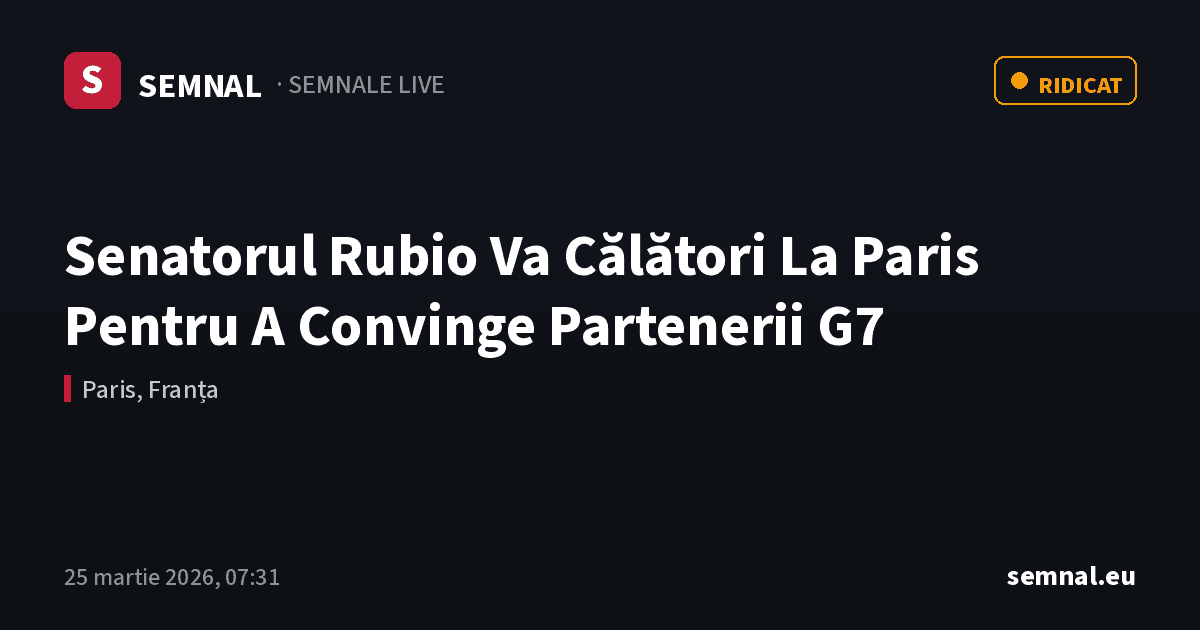 Senatorul Rubio Va Călători La Paris Pentru A Convinge Partenerii G7 — Semnale