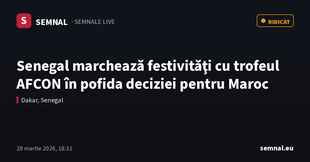 Senegal marchează festivităţi cu trofeul AFCON în pofida deciziei pentru Maroc — Semnale
