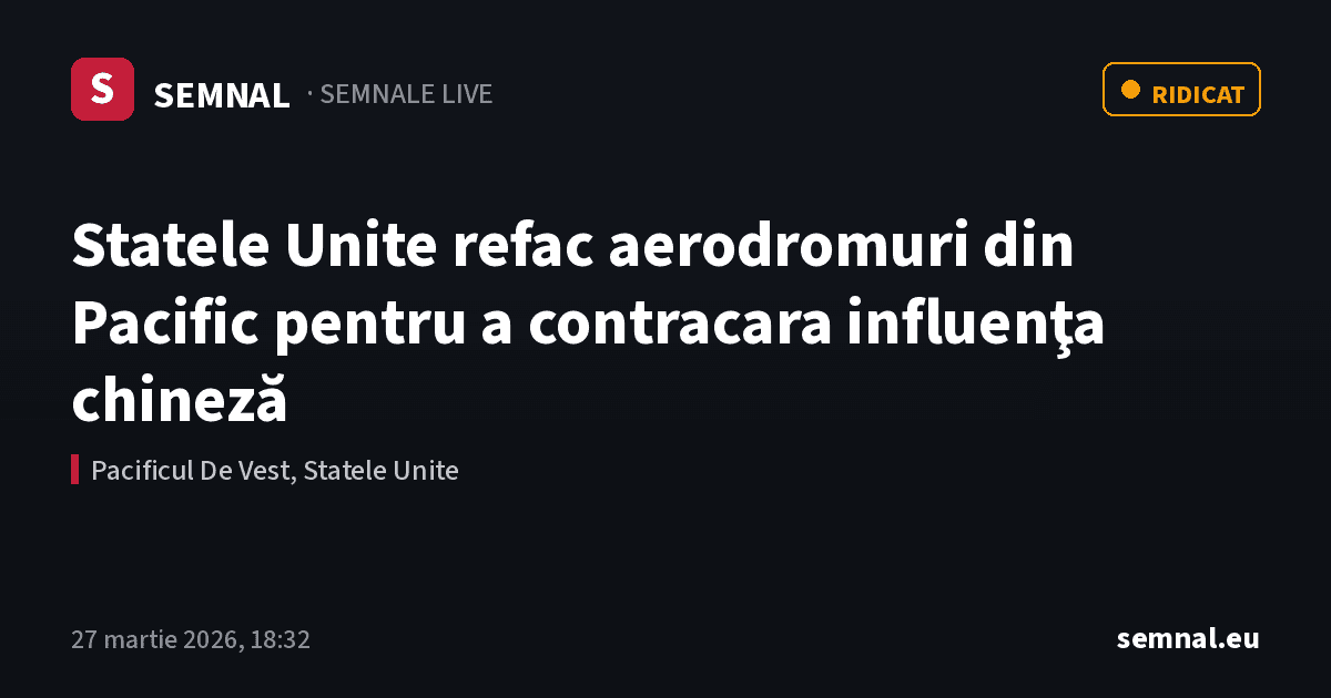 Statele Unite refac aerodromuri din Pacific pentru a contracara influenţa chineză — Semnale