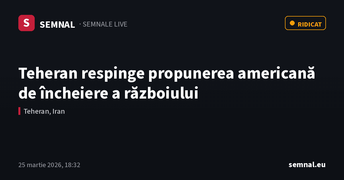 Teheran respinge propunerea americană de încheiere a războiului — Semnale